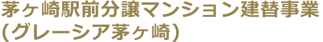 茅ヶ崎駅前分譲マンション建替事業（グレーシア茅ヶ崎）